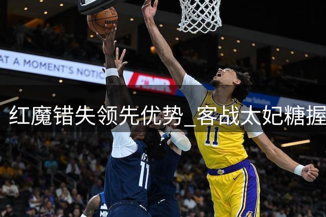 红魔错失领先优势 客战太妃糖握手言和