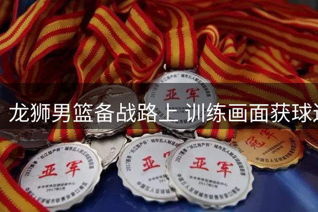 龙狮男篮备战路上 训练画面获球迷关注